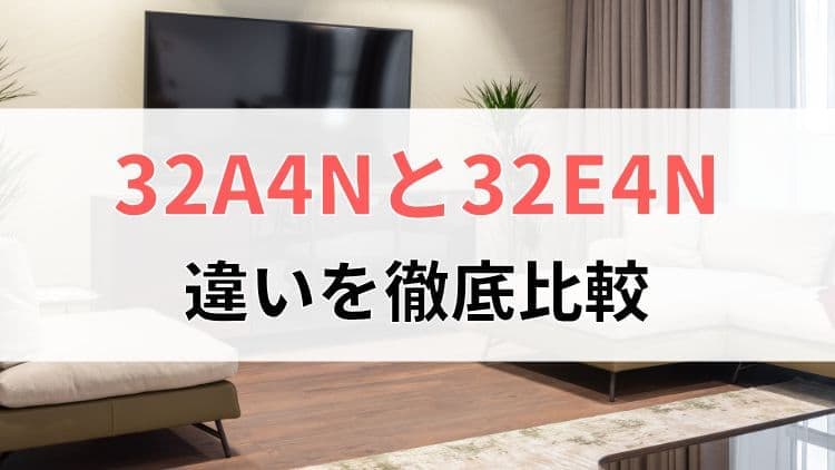 ハイセンス32a4nと32e4nの違いを徹底比較